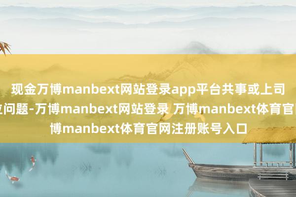 现金万博manbext网站登录app平台共事或上司就能更快地定位问题-万博manbext网站登录 万博manbext体育官网注册账号入口