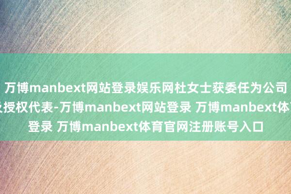 万博manbext网站登录娱乐网杜女士获委任为公司的投资委员会主席及授权代表-万博manbext网站登录 万博manbext体育官网注册账号入口