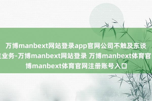万博manbext网站登录app官网公司不触及东谈主形机器东谈主业务-万博manbext网站登录 万博manbext体育官网注册账号入口