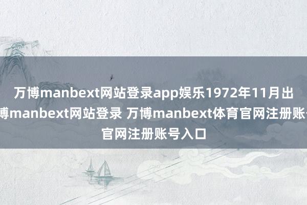 万博manbext网站登录app娱乐1972年11月出身-万博manbext网站登录 万博manbext体育官网注册账号入口