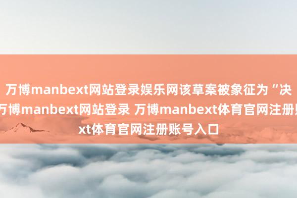 万博manbext网站登录娱乐网该草案被象征为“决议前”-万博manbext网站登录 万博manbext体育官网注册账号入口