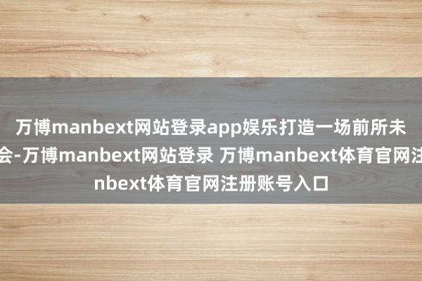 万博manbext网站登录app娱乐打造一场前所未有的农业嘉会-万博manbext网站登录 万博manbext体育官网注册账号入口