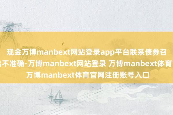 现金万博manbext网站登录app平台联系债券召募确认书信息露出不准确-万博manbext网站登录 万博manbext体育官网注册账号入口