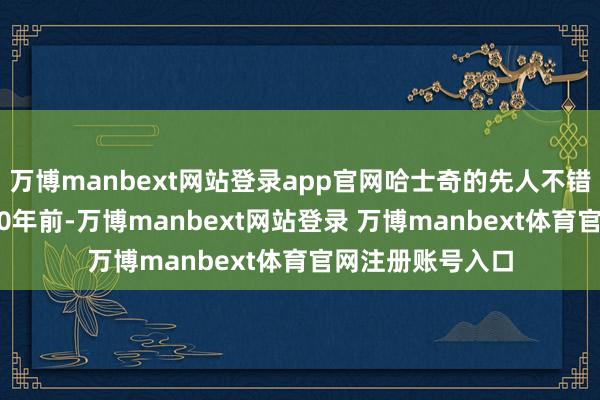 万博manbext网站登录app官网哈士奇的先人不错回首到爽朗3000年前-万博manbext网站登录 万博manbext体育官网注册账号入口