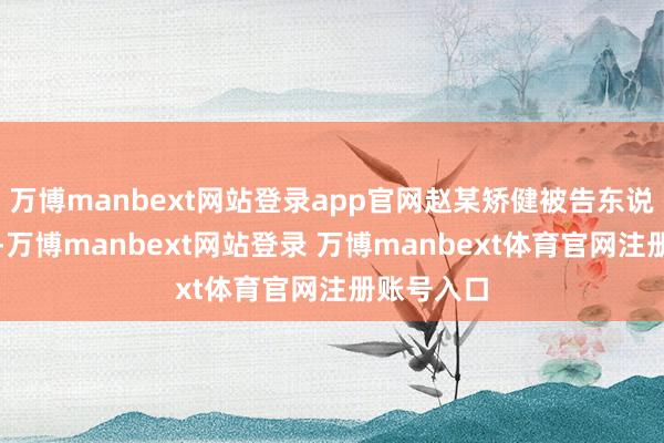 万博manbext网站登录app官网赵某矫健被告东说念主彭某-万博manbext网站登录 万博manbext体育官网注册账号入口