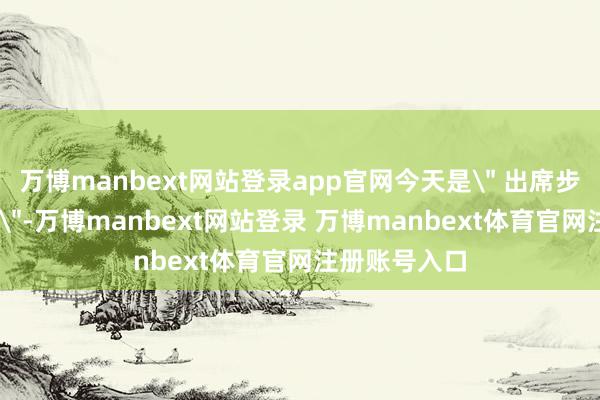 万博manbext网站登录app官网今天是