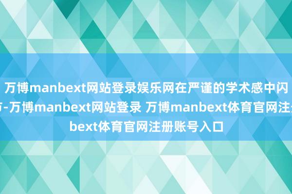 万博manbext网站登录娱乐网在严谨的学术感中闪避考究细节-万博manbext网站登录 万博manbext体育官网注册账号入口
