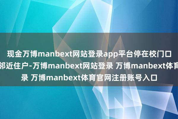 现金万博manbext网站登录app平台停在校门口的电动车大多来自邻近住户-万博manbext网站登录 万博manbext体育官网注册账号入口