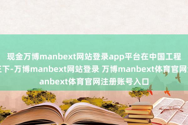 现金万博manbext网站登录app平台在中国工程师的继续矫正下-万博manbext网站登录 万博manbext体育官网注册账号入口