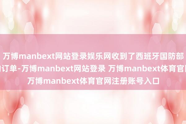 万博manbext网站登录娱乐网收到了西班牙国防部100架直升机的订单-万博manbext网站登录 万博manbext体育官网注册账号入口