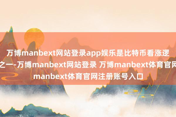 万博manbext网站登录app娱乐是比特币看涨逻辑的中枢复旧之一-万博manbext网站登录 万博manbext体育官网注册账号入口