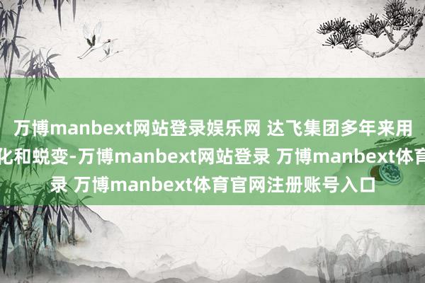 万博manbext网站登录娱乐网 达飞集团多年来用功于于脱碳、数字化和蜕变-万博manbext网站登录 万博manbext体育官网注册账号入口